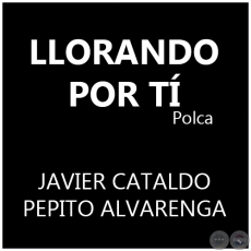 LLORANDO POR TÍ - Polca de PEPITO ALVARENGA